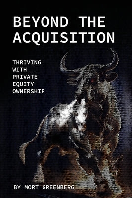 Beyond The Acquisition: Thriving with Private Equity Ownership by Greenberg, Mort