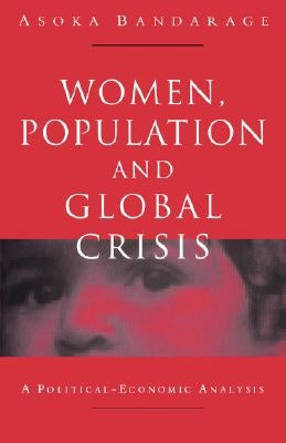 Women, Population and Global Crisis: A Political-Economic Analysis by Bandarage, Asoka