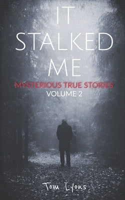 It Stalked Me: Mysterious True Stories, Volume 2 by Lyons, Tom