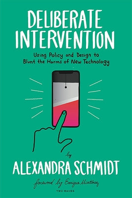 Deliberate Intervention: Using Policy and Design to Blunt the Harms of New Technology by Schmidt, Alexandra
