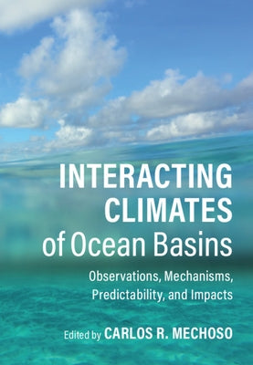 Interacting Climates of Ocean Basins: Observations, Mechanisms, Predictability, and Impacts by Mechoso, Carlos R.