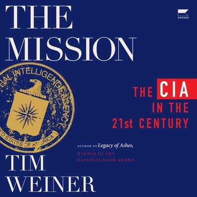 The Mission: The CIA in the 21st Century by Weiner, Tim