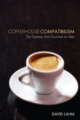 Coffeehouse Compatibilism by Lahm, David