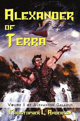 Alexander of Terra: Voume 1 of Alexander Galaxus by Anderson, Christopher L.