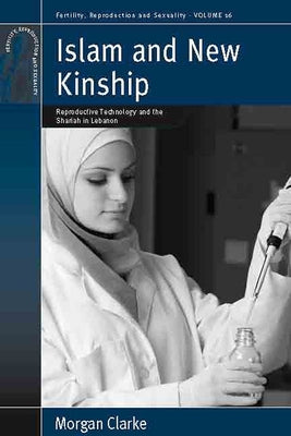 Islam and New Kinship: Reproductive Technology and the Shariah in Lebanon by Clarke, Morgan
