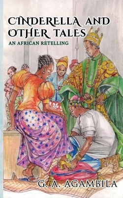 Cinderella and Other Tales: An African Retelling by Agambila, Gheysika a.