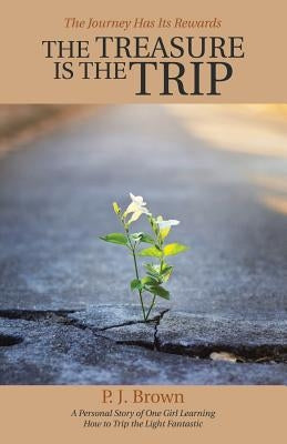 The Treasure Is the Trip: The Journey Has Its Rewards by Brown, P. J.