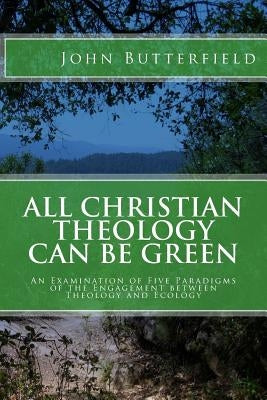 All Christian Theology can be Green by Butterfield, John