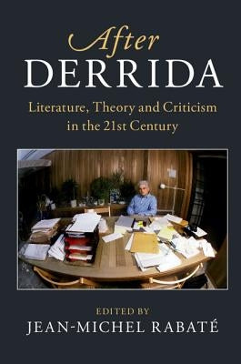 After Derrida: Literature, Theory and Criticism in the 21st Century by Rabaté, Jean-Michel