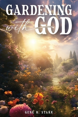 Gardening with God by Stark, Gene R.