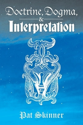 Doctrine, Dogma, and Interpretation by Skinner, Pat