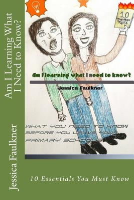 Am I learning what I need to know 10 Essentials before leaving primary school by Faulkner, Jessica