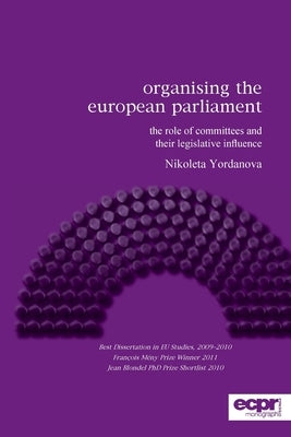 Organising the European Parliament: The Role of Committees and their Legislative Influence by Yordanova, Nikoleta