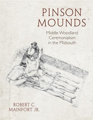 Pinson Mounds: Middle Woodland Ceremonialism in the Midsouth by Mainfort Jr, Robert C.