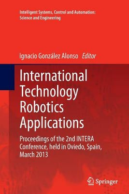 International Technology Robotics Applications: Proceedings of the 2nd Intera Conference, Held in Oviedo, Spain, March 2013 by González Alonso, Ignacio