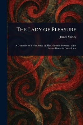 The Lady of Pleasure by Shirley, James
