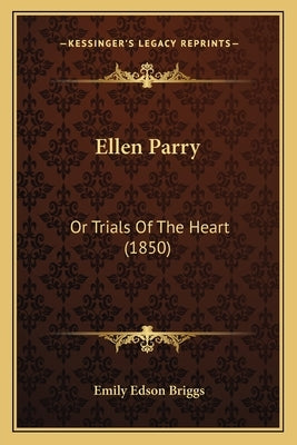 Ellen Parry: Or Trials Of The Heart (1850) by Briggs, Emily Edson