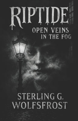 Riptide: Open Veins in the Fog by Wolfsfrost, Sterling G.