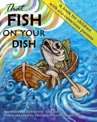 That Fish On Your Dish: A book for children with eco-conscious parents by Marcus, Sander