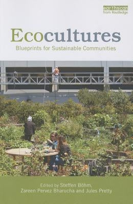 Ecocultures: Blueprints for Sustainable Communities by Böhm, Steffen