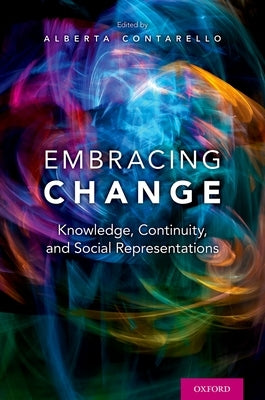 Embracing Change: Knowledge, Continuity, and Social Representations by Contarello, Alberta
