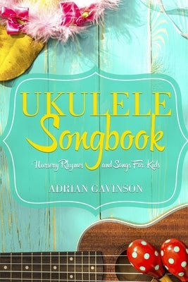 Ukulele Songbook: Nursery Rhymes and Songs For Kids by Gavinson, Adrian