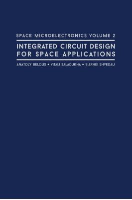 Space Microelectronics Volume 2: Integrated Circuit Design for Space Applications by Belous, Anatoly