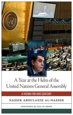 A Year at the Helm of the United Nations General Assembly: A Vision for Our Century by Al-Nasser, Nassir Abdulaziz
