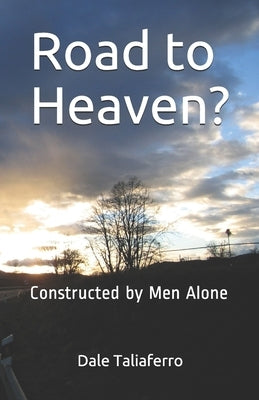 Road to Heaven?: Constructed by Men Alone by Taliaferro, Dale