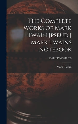 The Complete Works of Mark Twain [pseud.] Mark Twains Notebook; TWENTY-TWO (22) by Twain, Mark