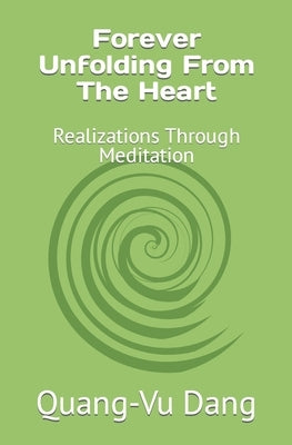 Forever Unfolding From The Heart: Realizations Through Meditation by Dang, Quang-Vu V.