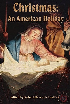 Christmas, An American Holiday by Schauffler, Robert Haven