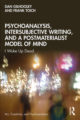 Psychoanalysis, Intersubjective Writing, and a Postmaterialist Model of Mind: I Woke Up Dead by Gilhooley, Dan