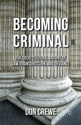 Becoming Criminal: The Socio-Cultural Origins of Law, Transgression, and Deviance by Crewe, D.