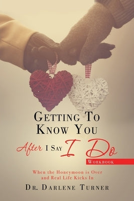 Getting to Know You After I Say I do: When the Honeymoon is Over and Real Life Kicks In by Turner, Darlene
