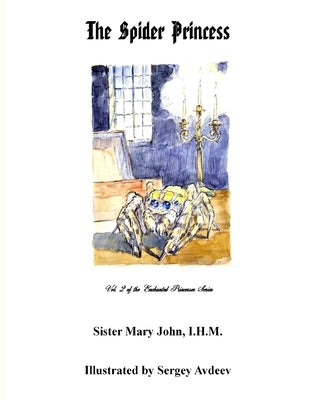 The Spider Princess: Vol. 2 of the Enchanted Princesses Series by John, Sister Mary