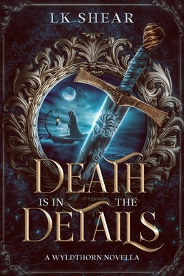 Death is in the Details: A Wyldthorn Academy Novella by Shear, Lk