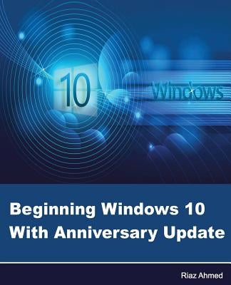 Beginning Windows 10 With Anniversary Update by Ahmed, Riaz