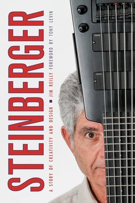 Steinberger: A Story of Creativity and Design by Reilly, Jim