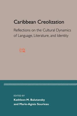 Caribbean Creolization: Reflections on the Cultural Dynamics of Language, Literature, and Identity by Sourieau, Marie-Agnes