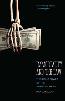 Immortality and the Law: The Rising Power of the American Dead by Madoff, Ray D.