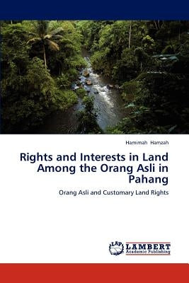Rights and Interests in Land Among the Orang Asli in Pahang by Hamzah, Hamimah