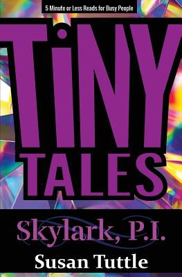 Tiny Tales: Skylark, PI Series: 5-Minute or Less Reads for Busy People by Tuttle, Susan