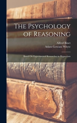 The Psychology of Reasoning: Based On Experimental Researches in Hypnotism by Binet, Alfred