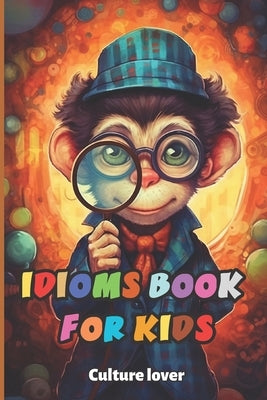 Idioms Book for Kids: Discover the Language's Hidden Gems by Culture Lover