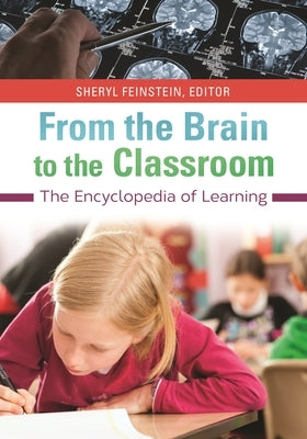 From the Brain to the Classroom: The Encyclopedia of Learning by Feinstein, Sheryl