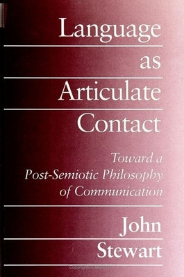 Language as Articulate Contact: Toward a Post-Semiotic Philosophy of Communication by Stewart, John