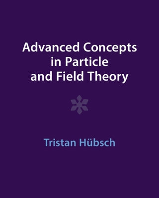 Advanced Concepts in Particle and Field Theory by Hübsch, Tristan