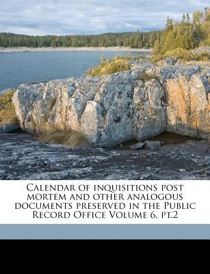 Calendar of inquisitions post mortem and other analogous documents preserved in the Public Record Office Volume 6, pt.2 by Great Britain Public Record Office Cn