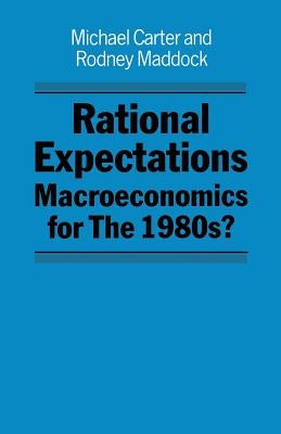Rational Expectations: Macroeconomics for the 1980s? by Carter, Michael